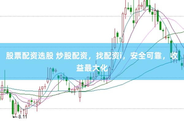 股票配资选股 炒股配资，找配资i，安全可靠，收益最大化