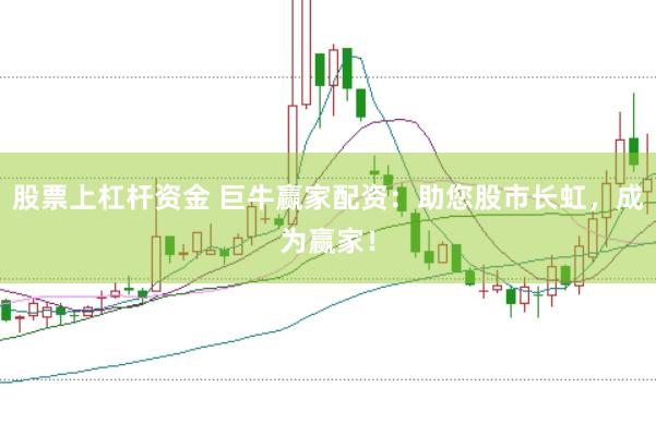 股票上杠杆资金 巨牛赢家配资：助您股市长虹，成为赢家！