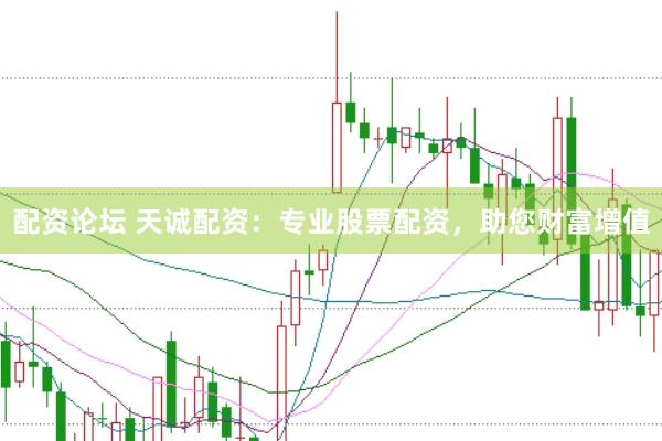 配资论坛 天诚配资：专业股票配资，助您财富增值