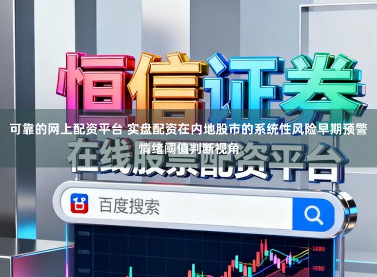 可靠的网上配资平台 实盘配资在内地股市的系统性风险早期预警情绪阈值判断视角