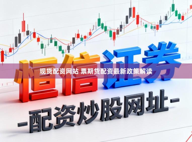 现货配资网站 票期货配资最新政策解读