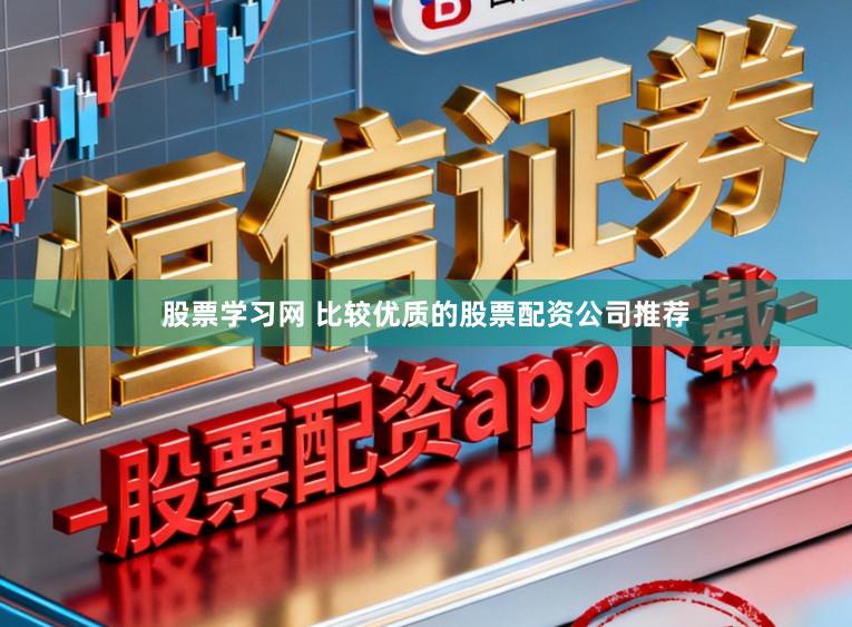 股票学习网 比较优质的股票配资公司推荐
