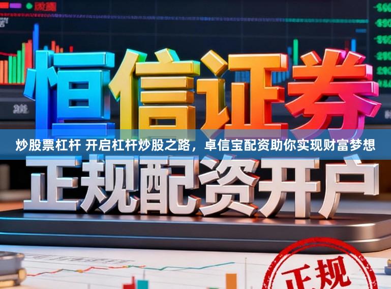 炒股票杠杆 开启杠杆炒股之路，卓信宝配资助你实现财富梦想