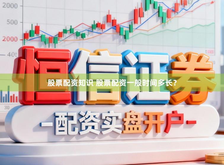 股票配资知识 股票配资一般时间多长？
