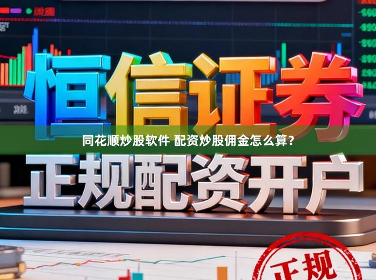 同花顺炒股软件 配资炒股佣金怎么算？