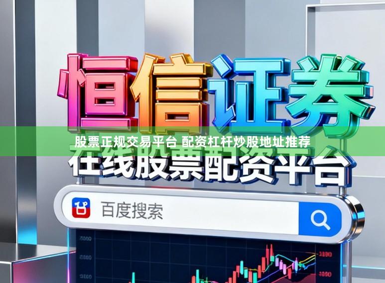股票正规交易平台 配资杠杆炒股地址推荐