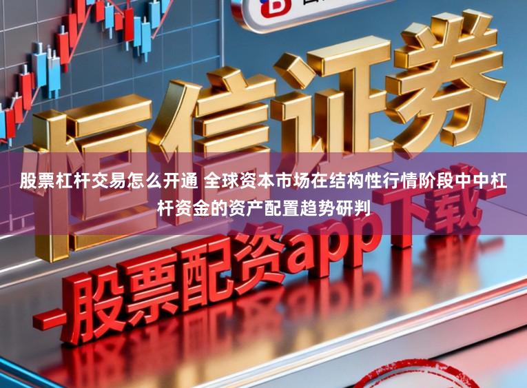 股票杠杆交易怎么开通 全球资本市场在结构性行情阶段中中杠杆资金的资产配置趋势研判
