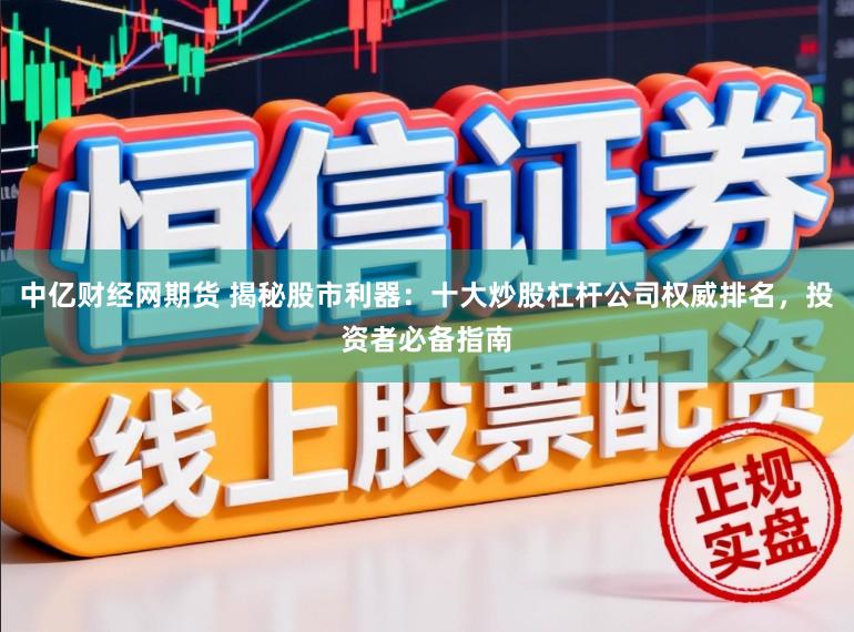 中亿财经网期货 揭秘股市利器：十大炒股杠杆公司权威排名，投资者必备指南