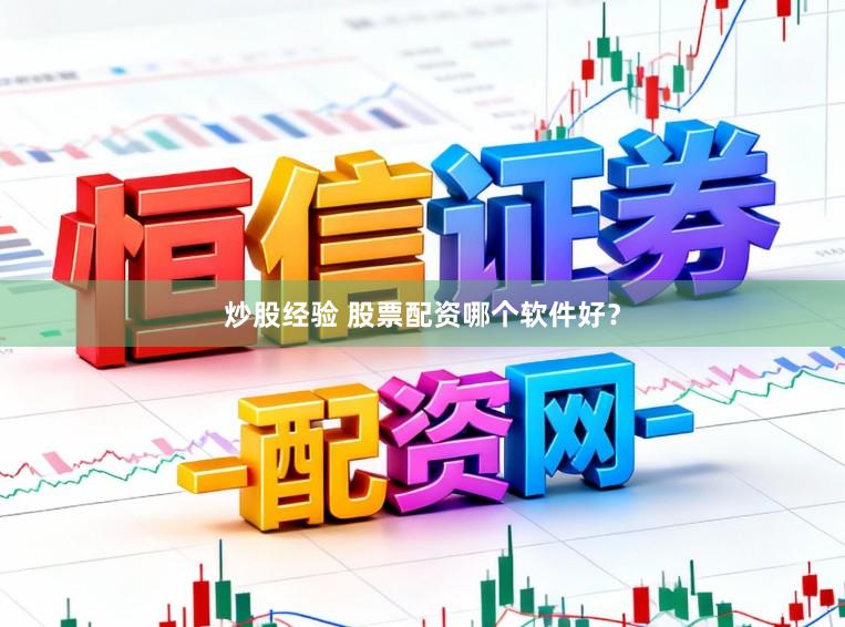 炒股经验 股票配资哪个软件好？