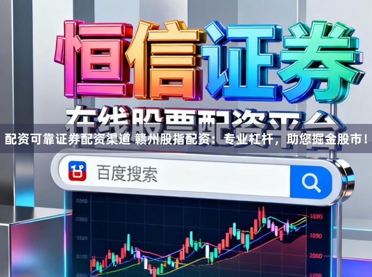 配资可靠证券配资渠道 赣州股指配资：专业杠杆，助您掘金股市！